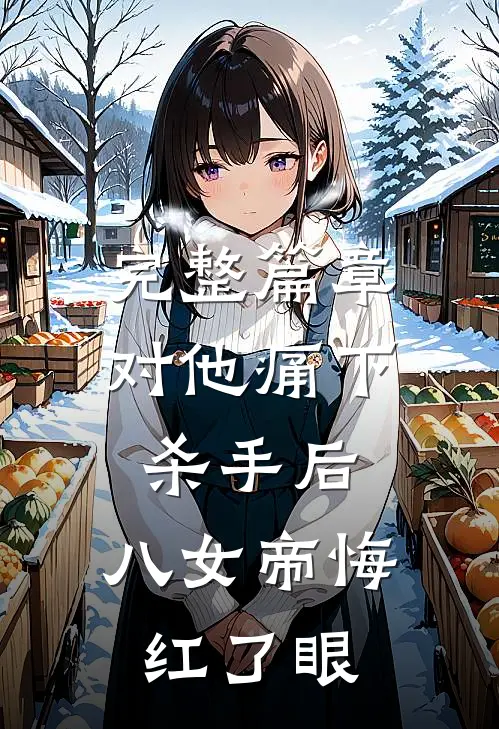 完整篇章对他痛下杀手后，八女帝悔红了眼