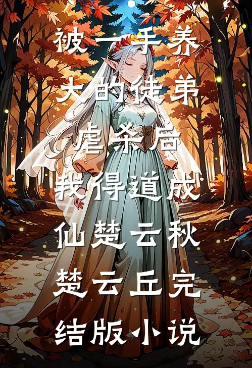 被一手养大的徒弟虐杀后，我得道成仙楚云秋楚云丘完结版小说