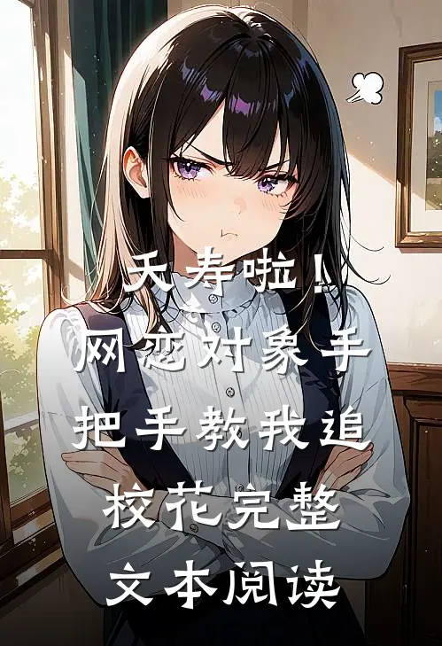 夭寿啦！网恋对象手把手教我追校花完整文本阅读
