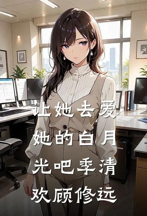 让她去爱她的白月光吧季清欢顾修远
