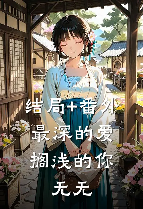 结局+番外最深的爱，搁浅的你： 无无