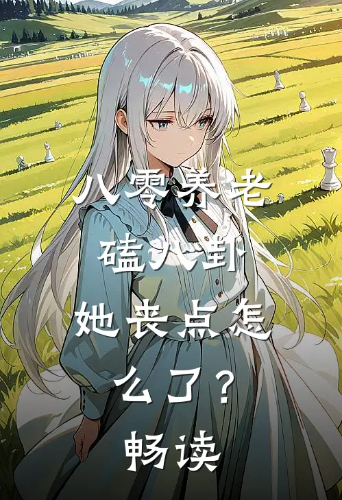 八零养老磕八卦，她丧点怎么了？畅读