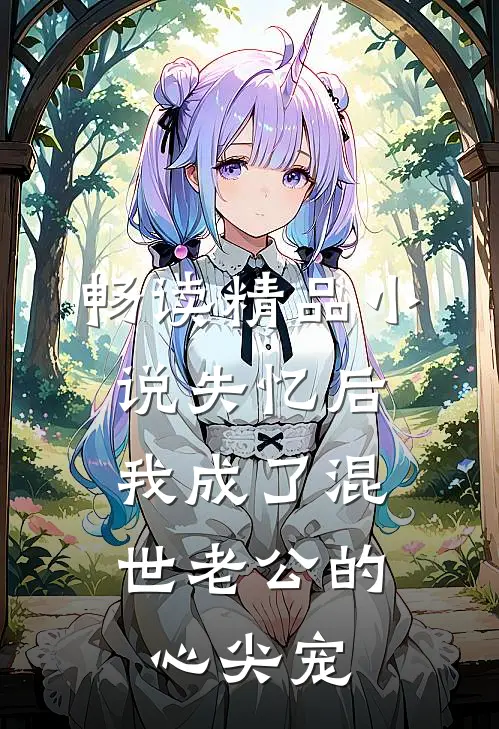 畅读精品小说失忆后，我成了混世老公的心尖宠