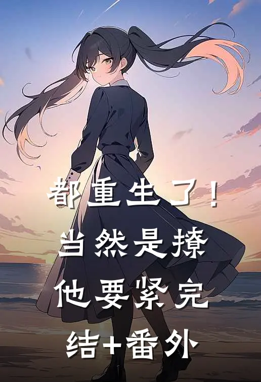 都重生了！当然是撩他要紧完结+番外