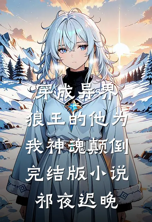 穿成异界，狼王的他为我神魂颠倒完结版小说祁夜迟晚