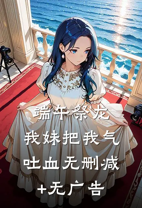 端午祭龙，我妹把我气吐血无删减+无广告