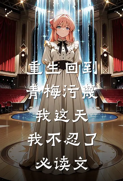 重生回到青梅污蔑我这天，我不忍了必读文