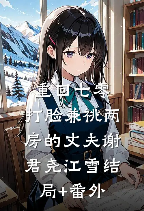 重回七零，打脸兼祧两房的丈夫谢君尧江雪结局+番外
