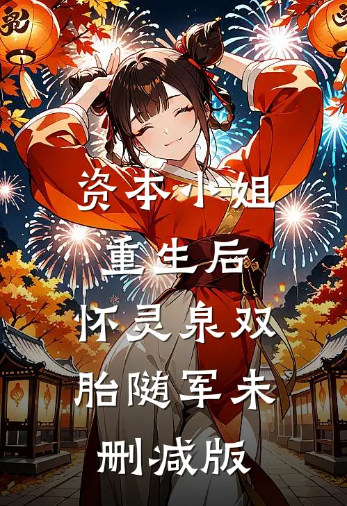 资本小姐重生后，怀灵泉双胎随军未删减版