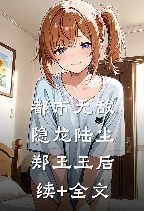 都市无敌隐龙陆尘郑玉玉后续+全文