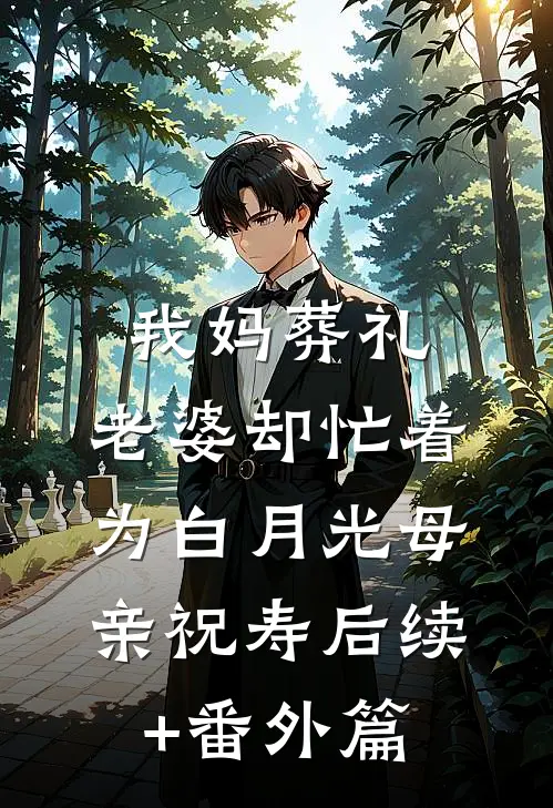 我妈葬礼，老婆却忙着为白月光母亲祝寿后续+番外篇