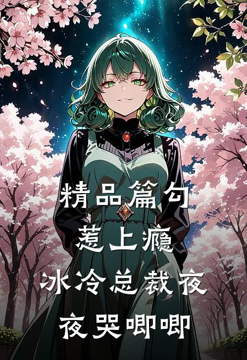 精品篇勾惹上瘾，冰冷总裁夜夜哭唧唧