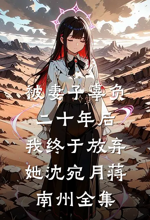 被妻子辜负二十年后，我终于放弃她沈宛月蒋南州全集