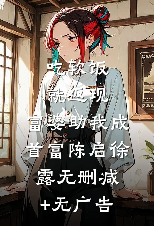 吃软饭就返现，富婆助我成首富陈启徐露无删减+无广告