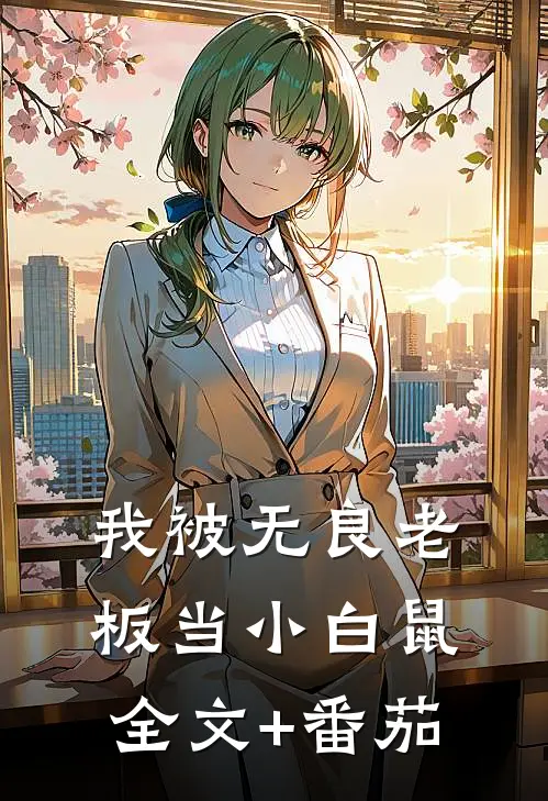 我被无良老板当小白鼠全文+番茄