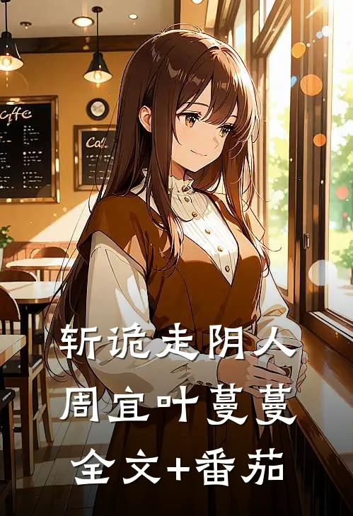 斩诡走阴人周宜叶蔓蔓全文+番茄