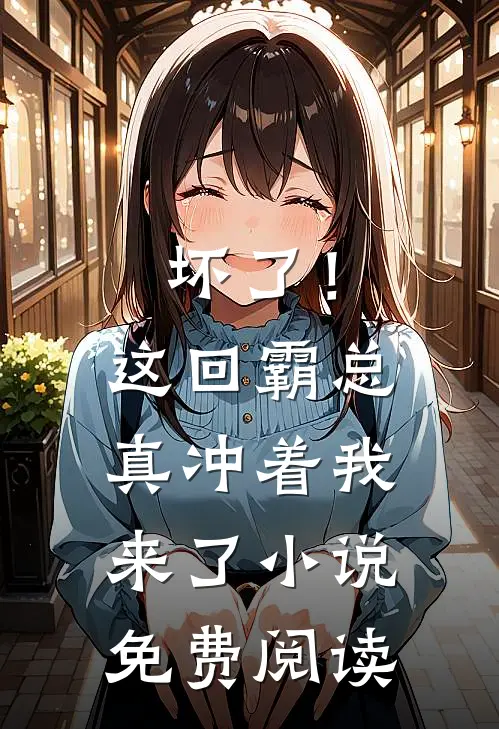 坏了！这回霸总真冲着我来了小说免费阅读