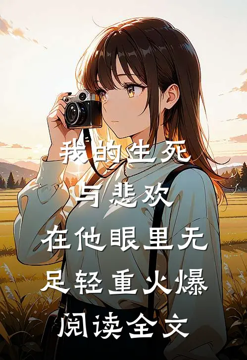 我的生死与悲欢，在他眼里无足轻重火爆阅读全文