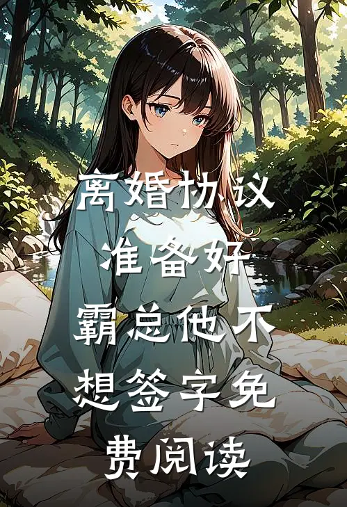 离婚协议准备好，霸总他不想签字免费阅读