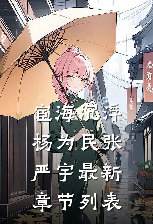 宦海沉浮杨为民张严宇最新章节列表