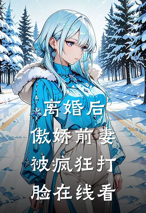 离婚后，傲娇前妻被疯狂打脸在线看