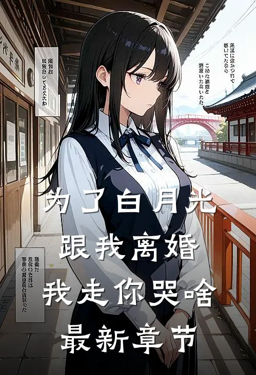 为了白月光跟我离婚，我走你哭啥最新章节