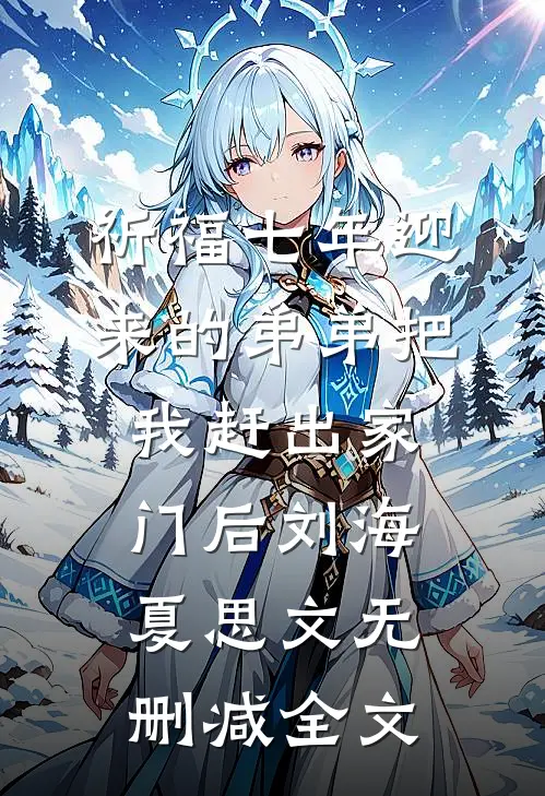 祈福七年迎来的弟弟把我赶出家门后刘海夏思文无删减全文