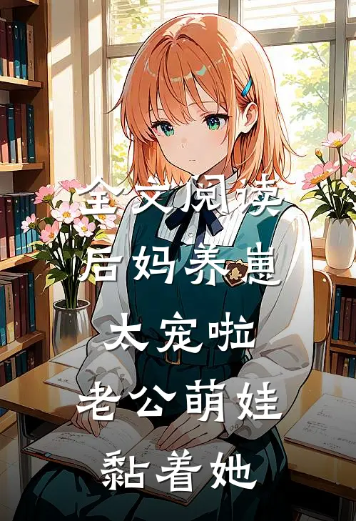 全文阅读后妈养崽：太宠啦，老公萌娃黏着她