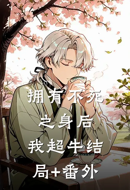 拥有不死之身后，我超牛结局+番外