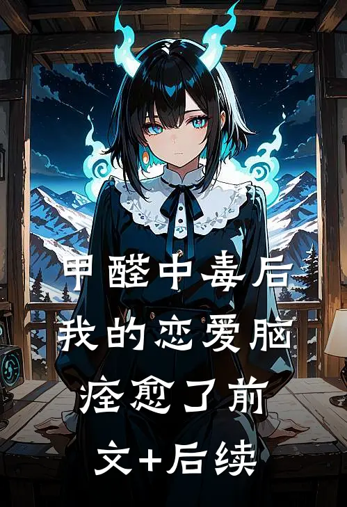 甲醛中毒后，我的恋爱脑痊愈了前文+后续