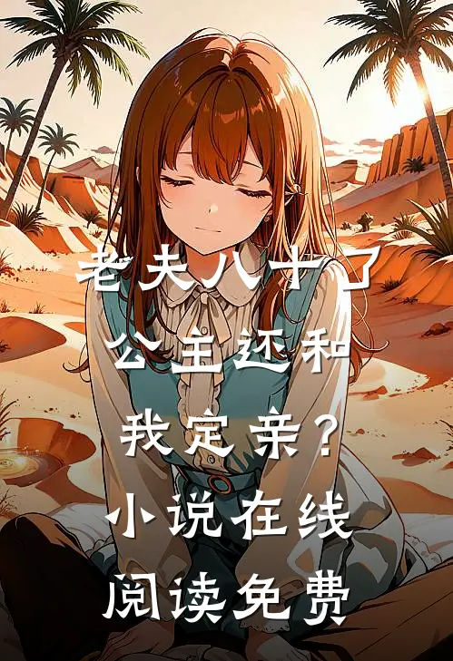 老夫八十了，公主还和我定亲？小说在线阅读免费