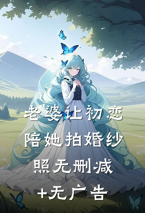 老婆让初恋陪她拍婚纱照无删减+无广告
