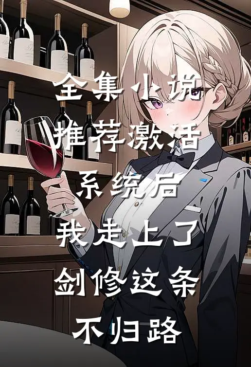 全集小说推荐激活系统后，我走上了剑修这条不归路