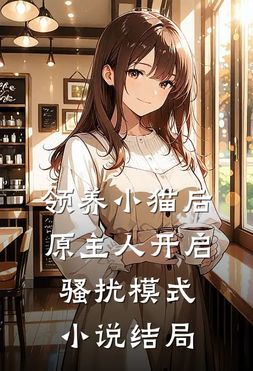 领养小猫后，原主人开启骚扰模式小说结局
