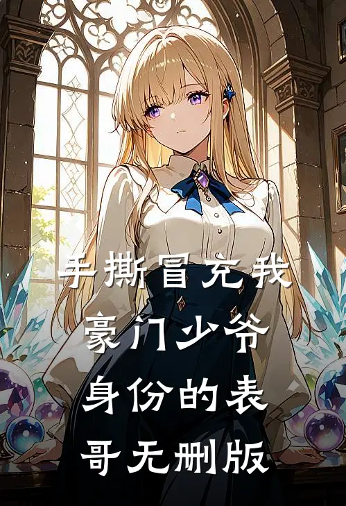 手撕冒充我豪门少爷身份的表哥无删版
