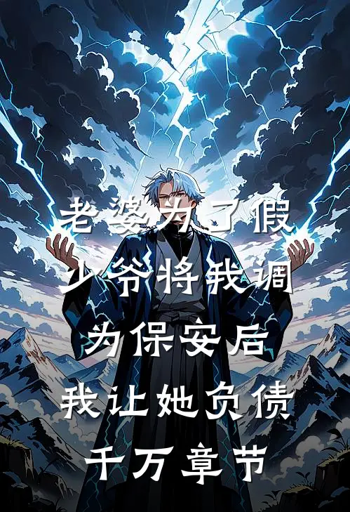 老婆为了假少爷将我调为保安后，我让她负债千万章节