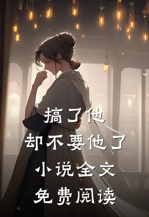 搞了他，却不要他了小说全文免费阅读