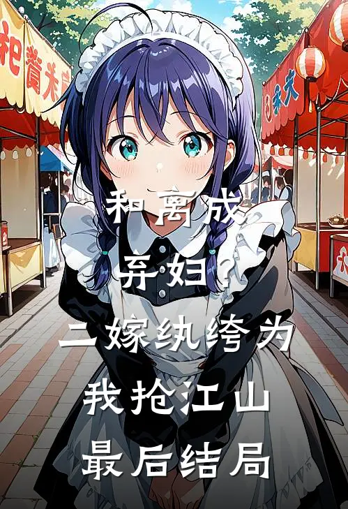 和离成弃妇？二嫁纨绔为我抢江山最后结局