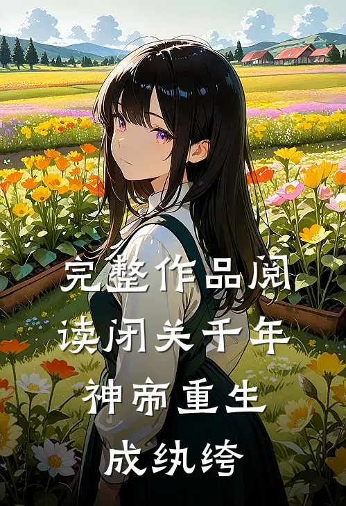完整作品阅读闭关千年，神帝重生成纨绔