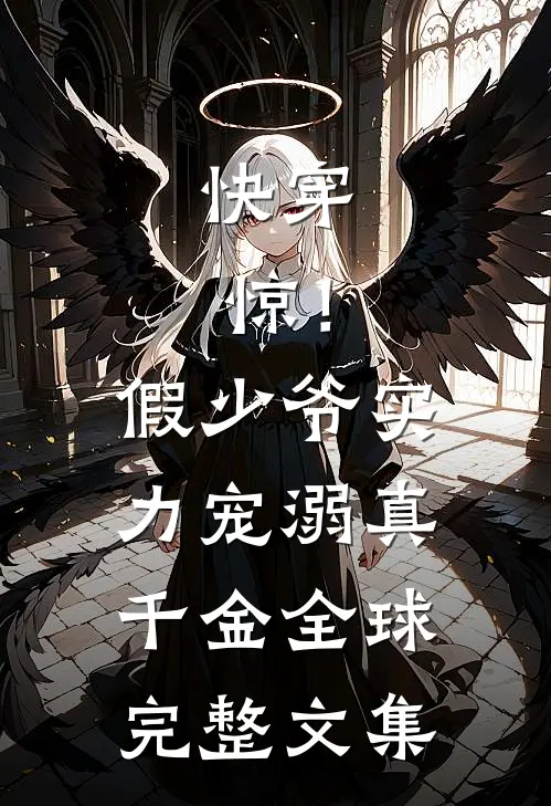快穿：惊！假少爷实力宠溺真千金全球完整文集