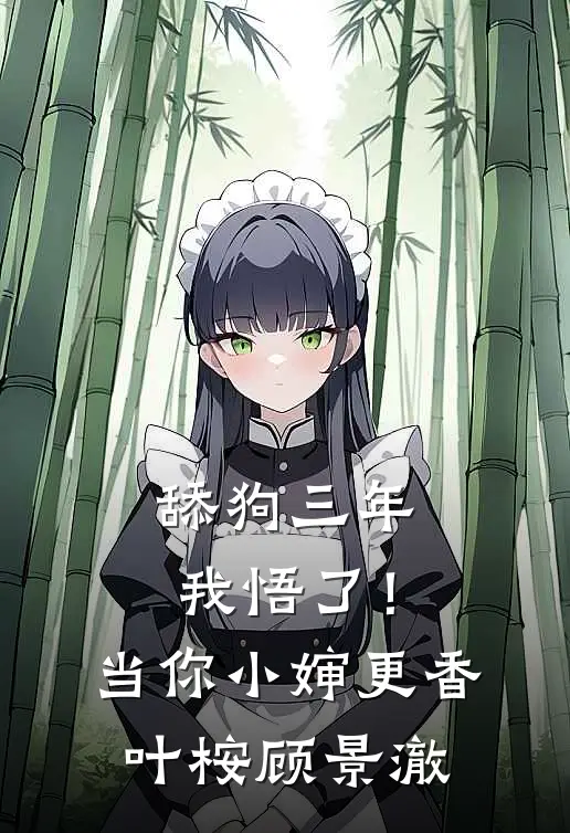 舔狗三年，我悟了！当你小婶更香叶桉顾景澈