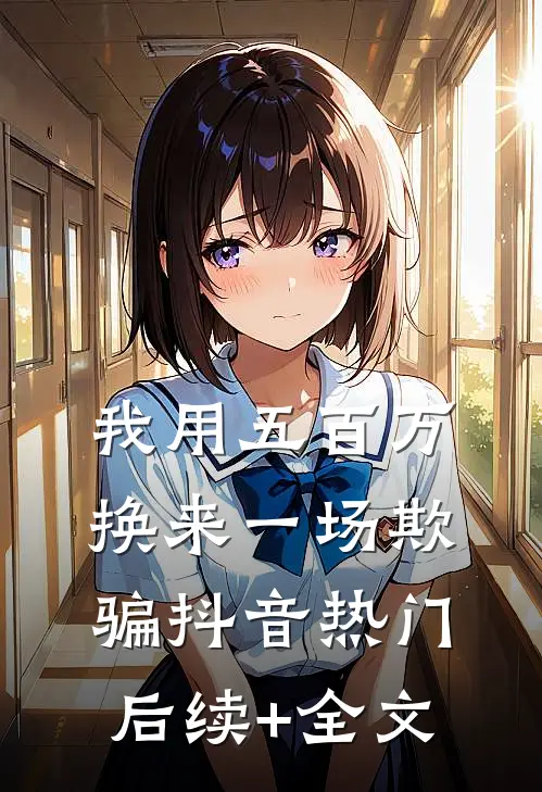 我用五百万换来一场欺骗抖音热门后续+全文