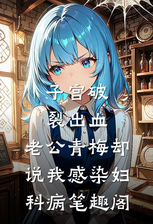 子宫破裂出血，老公青梅却说我感染妇科病笔趣阁