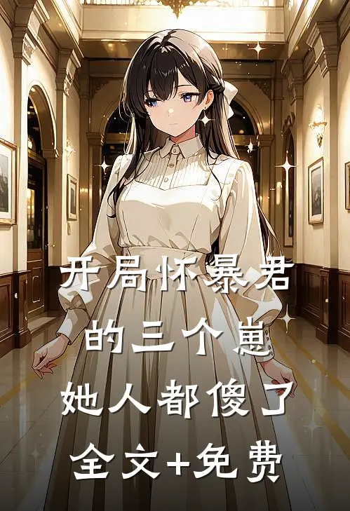 开局怀暴君的三个崽，她人都傻了全文+免费