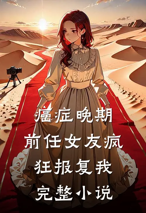 癌症晚期，前任女友疯狂报复我完整小说