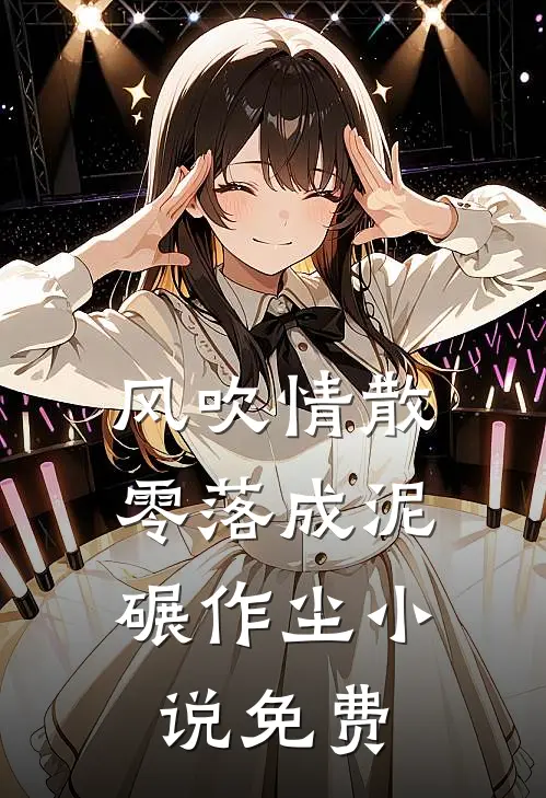 风吹情散，零落成泥碾作尘小说免费