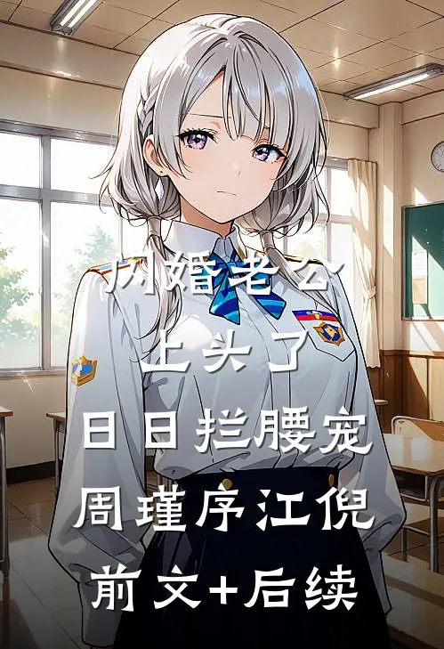 闪婚老公上头了，日日拦腰宠周瑾序江倪前文+后续