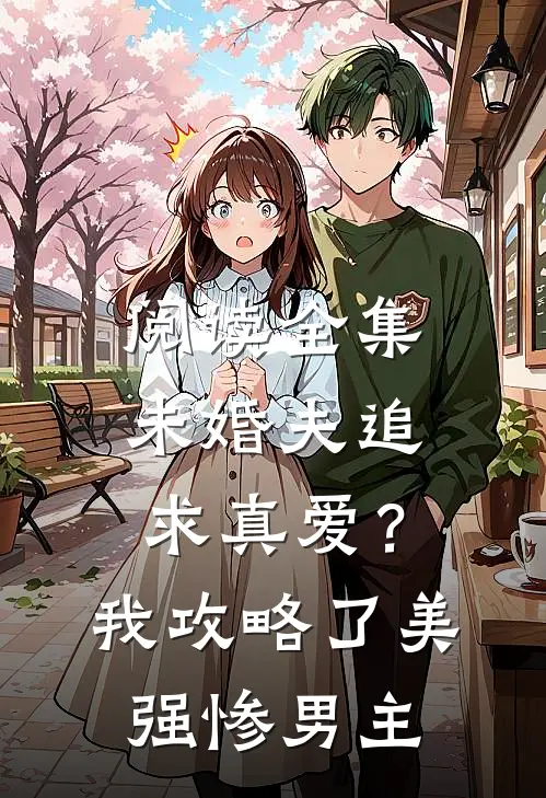 阅读全集未婚夫追求真爱？我攻略了美强惨男主