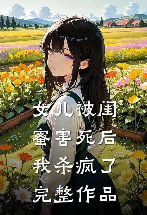 女儿被闺蜜害死后,我杀疯了完整作品