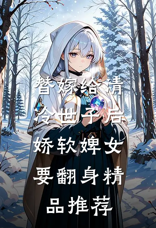 替嫁给清冷世子后，娇软婢女要翻身精品推荐